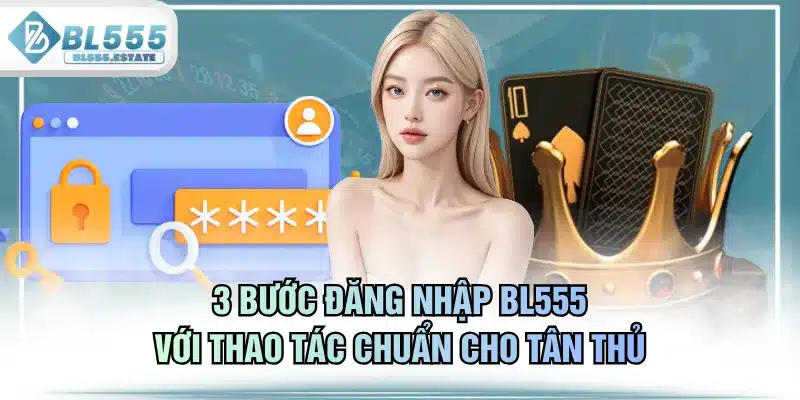 3 Bước Đăng Nhập BL555 Với Thao Tác Chuẩn Cho Tân Thủ