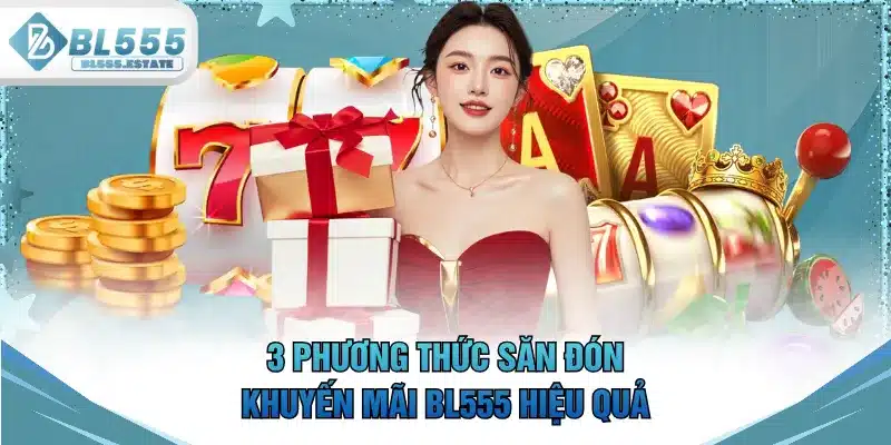 3 phương thức săn đón khuyến mãi BL555 hiệu quả