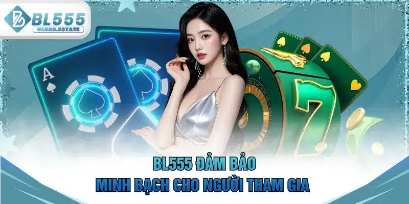BL555 đảm bảo minh bạch cho người tham gia