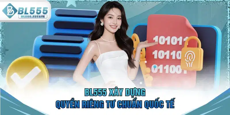 BL555 xây dựng quyền riêng tư chuẩn quốc tế