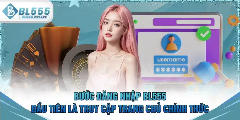 Bước đăng nhập BL555 đầu tiên là truy cập trang chủ chính thức