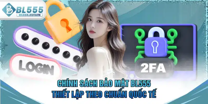Chính sách bảo mật BL555 thiết lập theo chuẩn quốc tế