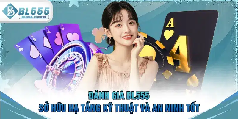 Đánh giá BL555 sở hữu hạ tầng kỹ thuật và an ninh tốt