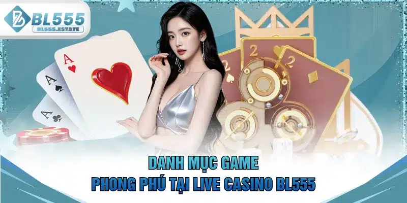 Danh mục game phong phú tại Live Casino BL555