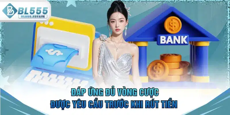 Đáp ứng đủ vòng cược được yêu cầu trước khi rút tiền