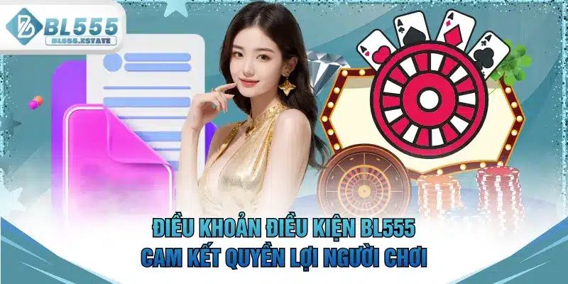 Điều khoản điều kiện BL555 cam kết quyền lợi người chơi
