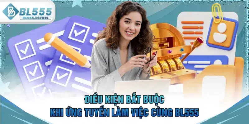Điều kiện bắt buộc khi ứng tuyển làm việc cùng BL555