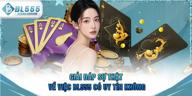 Giải đáp sự thật về việc BL555 có uy tín không