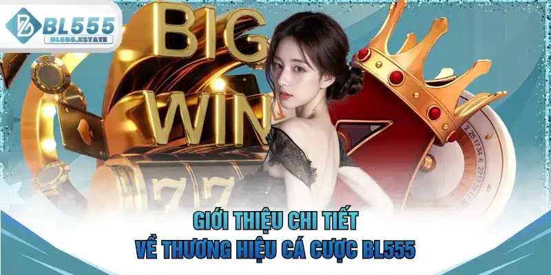 Giới thiệu chi tiết về thương hiệu cá cược BL555