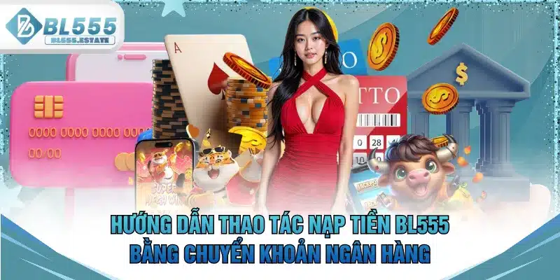 Hướng dẫn thao tác nạp tiền BL555 bằng chuyển khoản ngân hàng