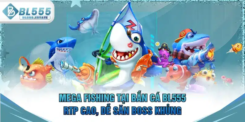 Mega Fishing tại bắn cá BL555 RTP cao, dễ săn boss khủng