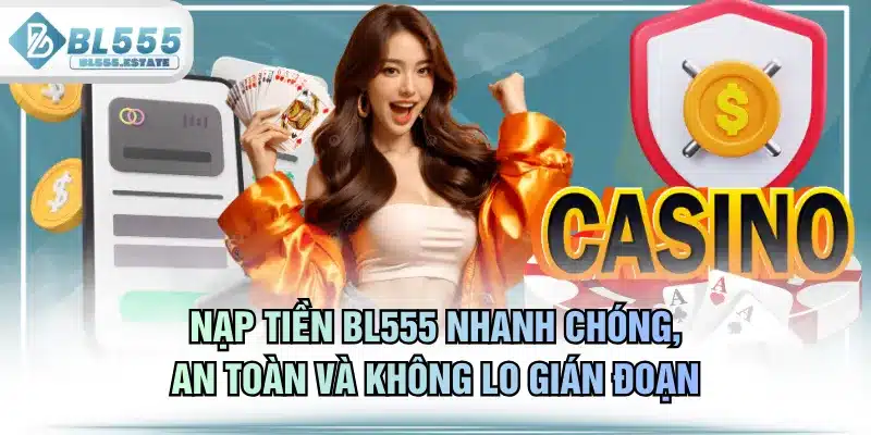 Nạp Tiền BL555 Nhanh Chóng, An Toàn Và Không Lo Gián Đoạn