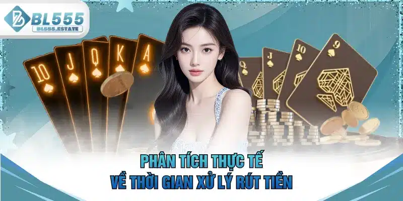 Phân tích thực tế về thời gian xử lý rút tiền