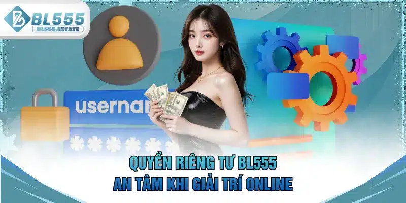 Quyền riêng tư BL555 an tâm khi giải trí online