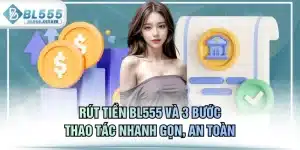 Rút Tiền BL555 Và 3 Bước Thao Tác Nhanh Gọn, An Toàn