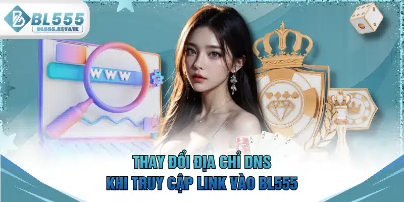 Thay đổi địa chỉ DNS khi truy cập link vào BL555