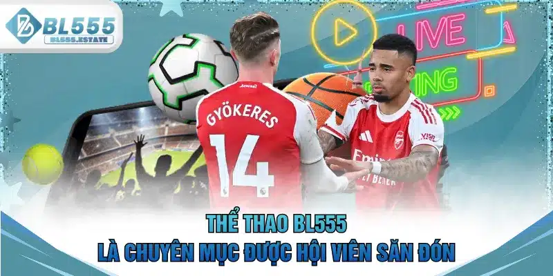 Thể thao BL555 là chuyên mục được hội viên săn đón