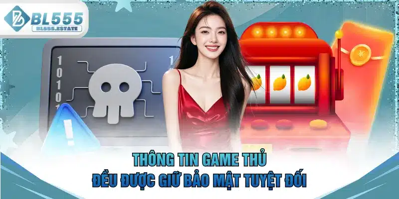 Thông tin game thủ đều được giữ bảo mật tuyệt đối