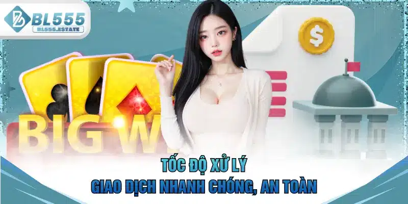 Tốc độ xử lý giao dịch nhanh chóng, an toàn