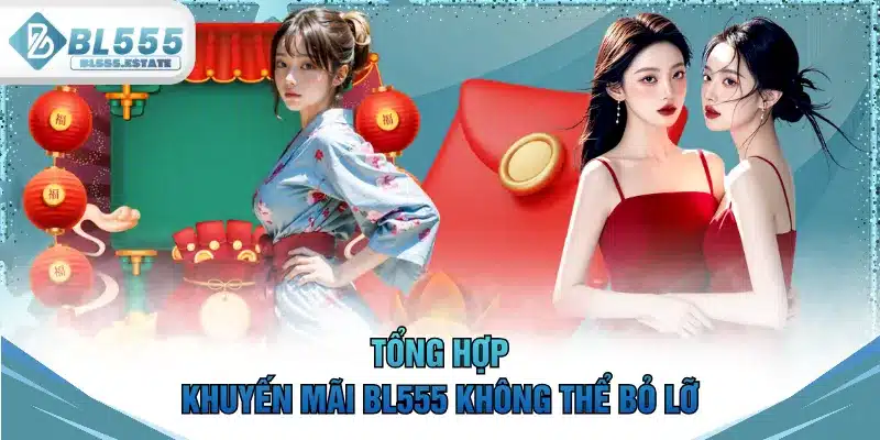 Tổng hợp khuyến mãi BL555 không thể bỏ lỡ