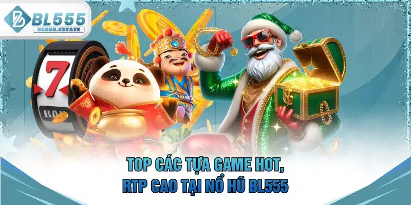 TOP các tựa game hot, RTP cao tại nổ hũ BL555