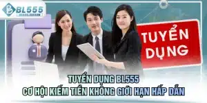 Tuyển Dụng BL555  -  Cơ Hội Kiếm Tiền Không Giới Hạn Hấp Dẫn